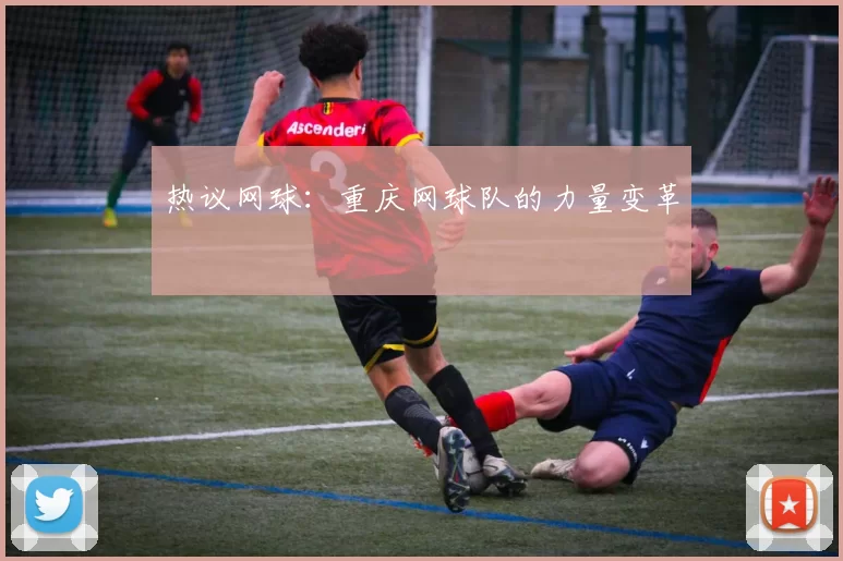 热议网球：重庆网球队的力量变革