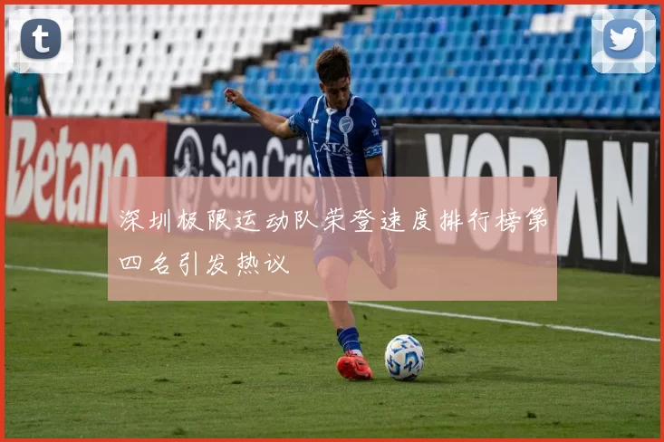 深圳极限运动队荣登速度排行榜第四名引发热议