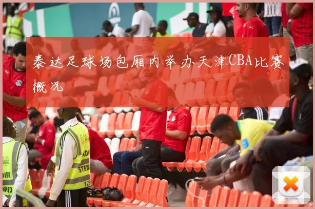 泰达足球场包厢内举办天津CBA比赛概况