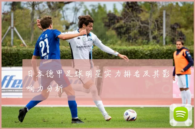 日本德甲足球明星实力排名及其影响力分析