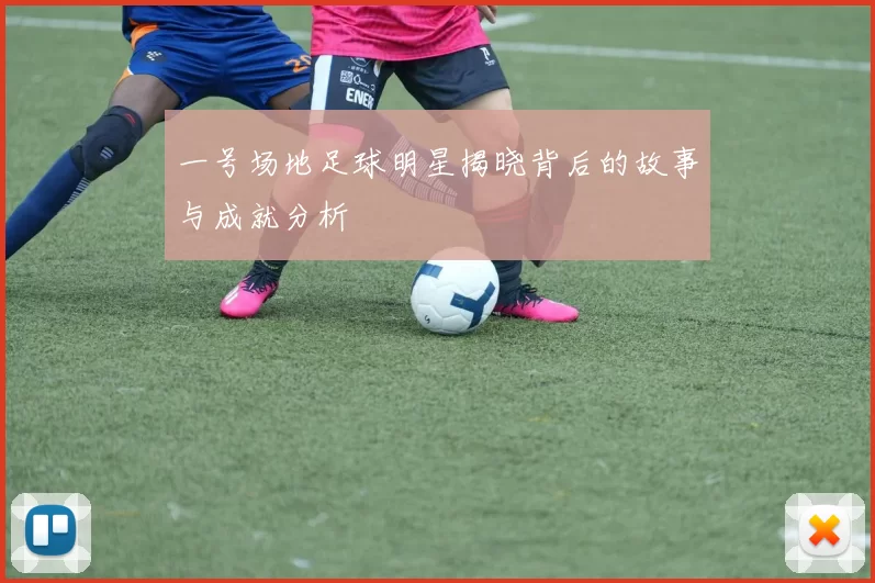 一号场地足球明星揭晓背后的故事与成就分析