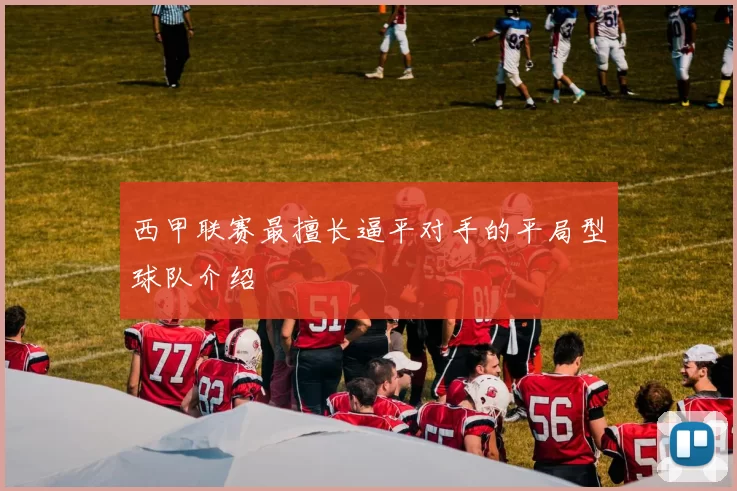 西甲联赛最擅长逼平对手的平局型球队介绍