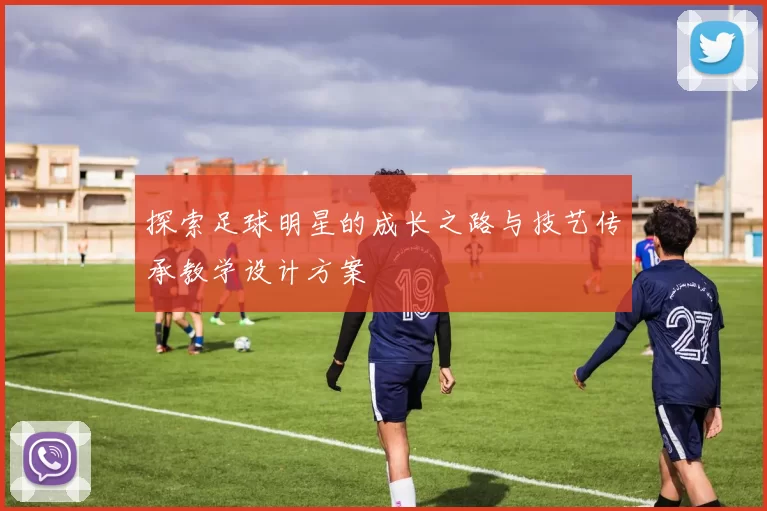 探索足球明星的成长之路与技艺传承教学设计方案
