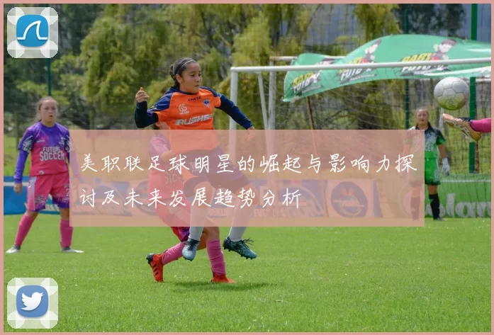美职联足球明星的崛起与影响力探讨及未来发展趋势分析