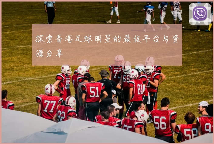 探索香港足球明星的最佳平台与资源分享